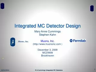 Integrated MC Detector Design Mary Anne Cummings Stephen Kahn Muons, Inc .