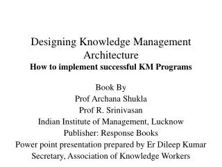 Designing Knowledge Management Architecture How to implement successful KM Programs