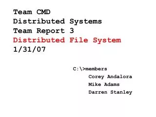 Team CMD Distributed Systems Team Report 3 Distributed File System 1/31/07