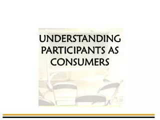 UNDERSTANDING PARTICIPANTS AS CONSUMERS