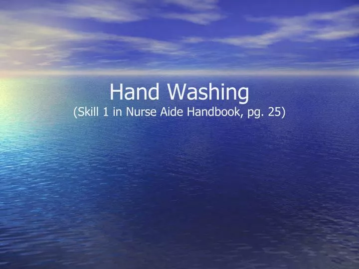 hand washing skill 1 in nurse aide handbook pg 25