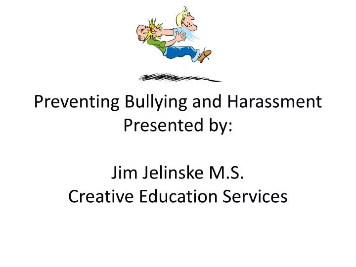preventing bullying and harassment presented by jim jelinske m s creative education services