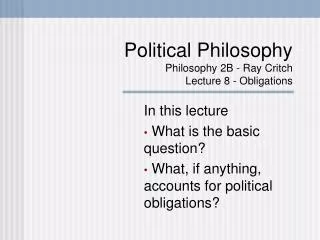 Political Philosophy Philosophy 2B - Ray Critch Lecture 8 - Obligations
