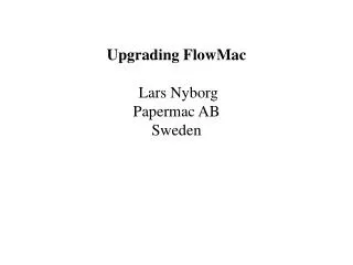 Upgrading FlowMac Lars Nyborg Papermac AB Sweden