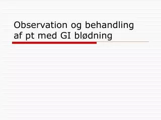 observation og behandling af pt med gi bl dning