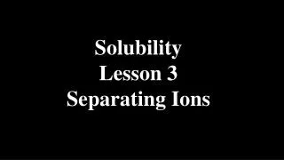 Solubility Lesson 3 Separating Ions