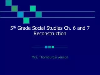5 th Grade Social Studies Ch. 6 and 7 Reconstruction