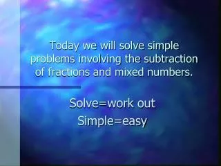 Today we will solve simple problems involving the subtraction of fractions and mixed numbers.