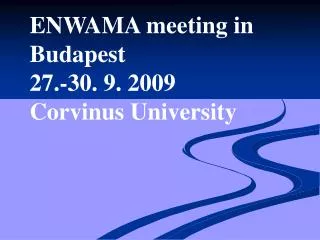 ENWAMA meeting in Budapest 27.-30. 9. 2009 Corvinus University