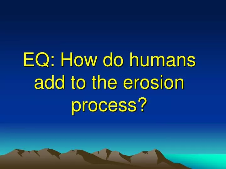 eq how do humans add to the erosion process