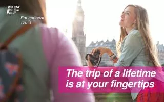 The trip of a lifetime is at your finge r tips