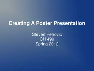 Creating A Poster Presentation Steven Petrovic CH 499 Spring 2012