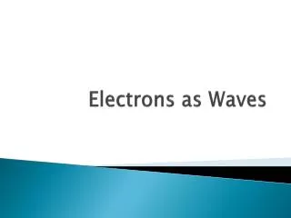 Electrons as Waves