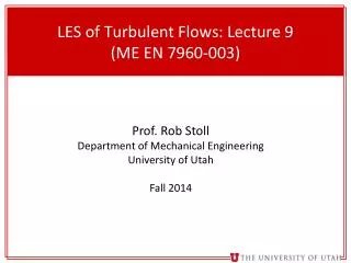 LES of Turbulent Flows : Lecture 9 (ME EN 7960-003)