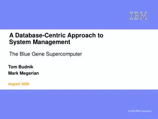 A Database-Centric Approach to System Management The Blue Gene Supercomputer