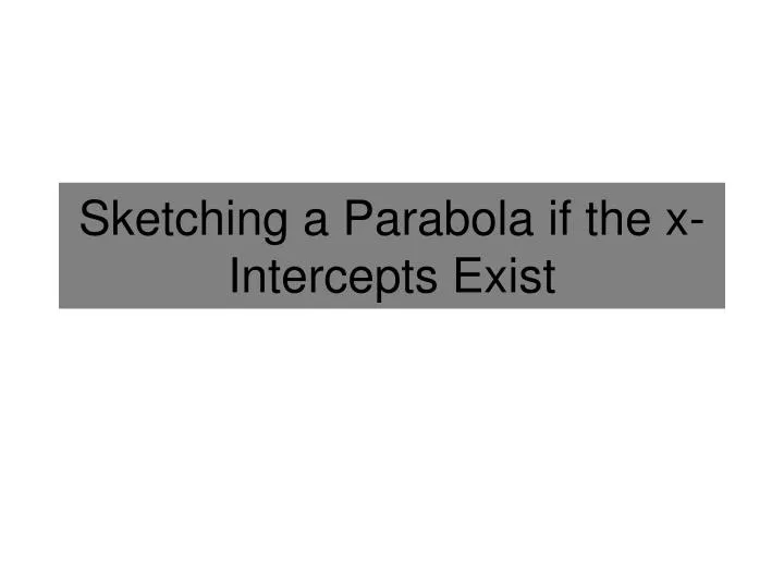 sketching a parabola if the x intercepts exist