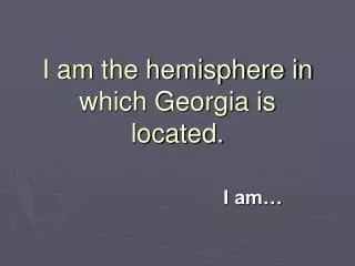 I am the hemisphere in which Georgia is located.