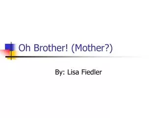 Oh Brother! (Mother?)