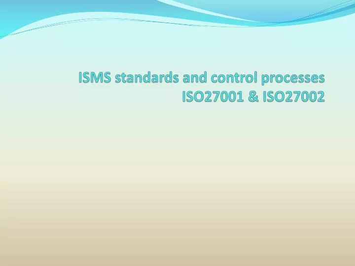 isms standards and control processes iso27001 iso27002