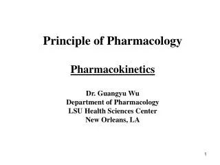 Principle of Pharmacology Pharmacokinetics Dr. Guangyu Wu Department of Pharmacology