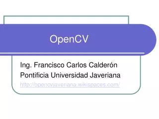 ing francisco carlos calder n pontificia universidad javeriana http opencvjaveriana wikispaces com