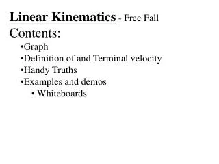 Linear Kinematics - Free Fall Contents: Graph Definition of and Terminal velocity Handy Truths