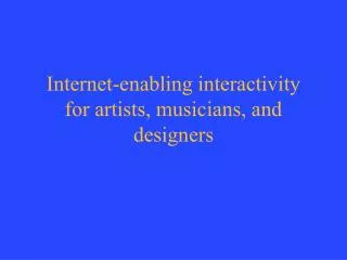 Internet-enabling interactivity for artists, musicians, and designers