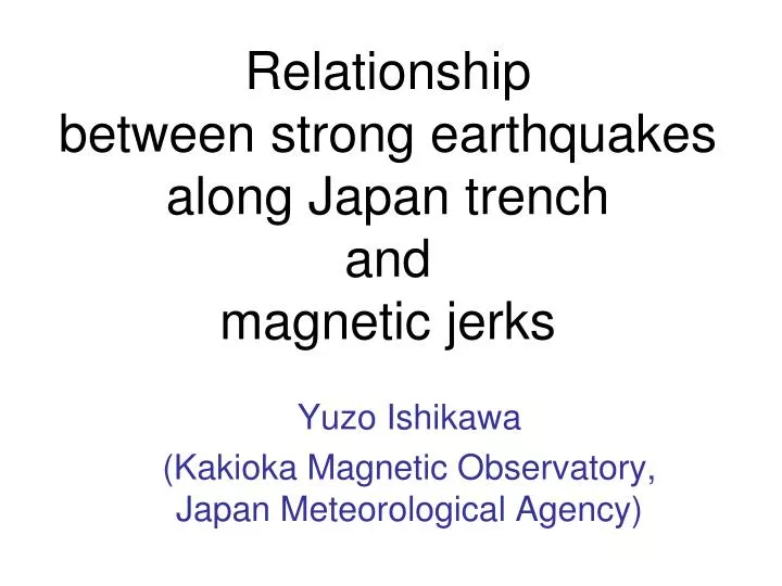 relationship between strong earthquakes along japan trench and magnetic jerks