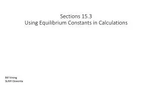 Sections 15.3 Using Equilibrium Constants in Calculations