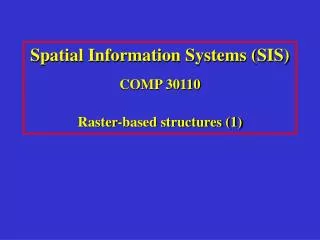 Spatial Information Systems (SIS) COMP 30110 Raster-based structures (1)