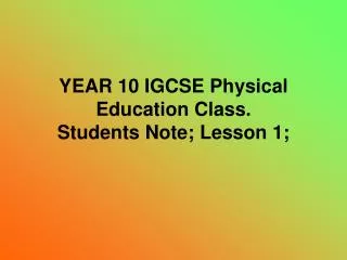 YEAR 10 IGCSE Physical Education Class. Students Note; Lesson 1;