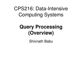 cps216 data intensive computing systems query processing overview