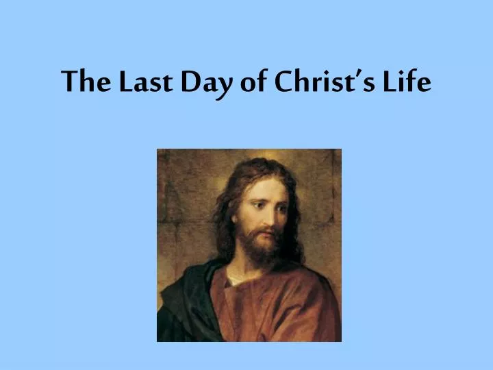 the last day of christ s life