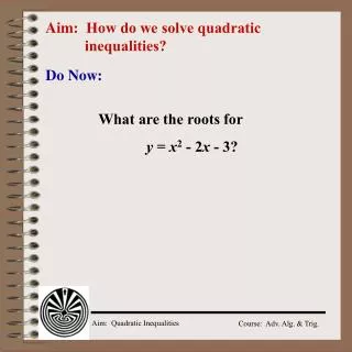Aim: How do we solve quadratic 		inequalities?