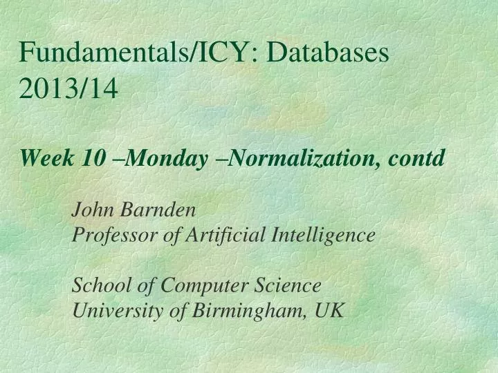 fundamentals icy databases 2013 14 week 10 monday normalization contd