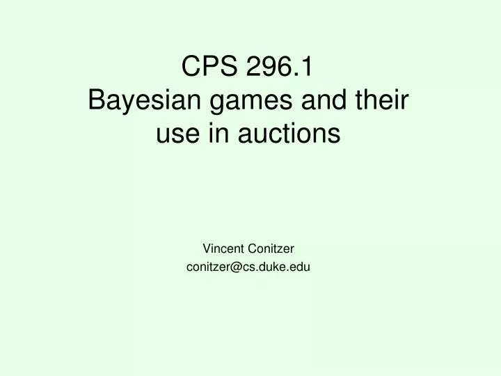 cps 296 1 bayesian games and their use in auctions