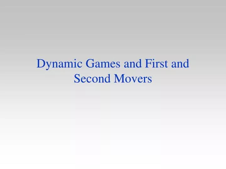 dynamic games and first and second movers