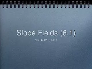 Slope Fields (6.1)