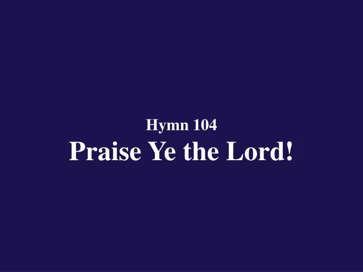 hymn 104 praise ye the lord