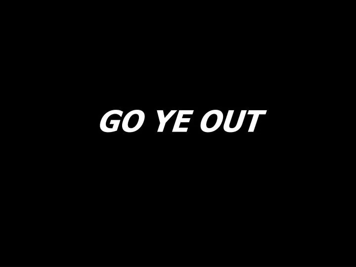 go ye out