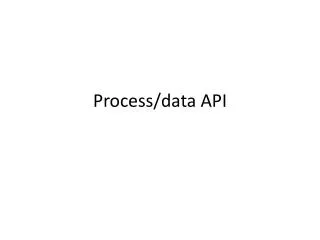 Process/data API
