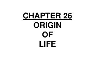 CHAPTER 26 ORIGIN OF LIFE