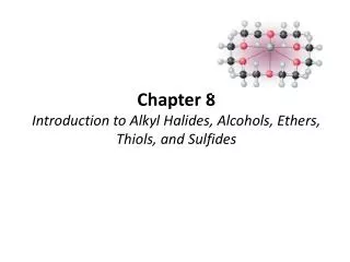 Chapter 8 Introduction to Alkyl Halides, Alcohols, Ethers, Thiols, and Sulfides