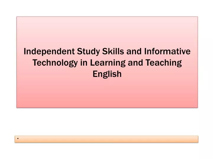 independent study skills and informative technology in learning and teaching english