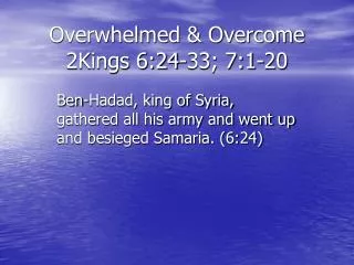 Overwhelmed &amp; Overcome 2Kings 6:24-33; 7:1-20