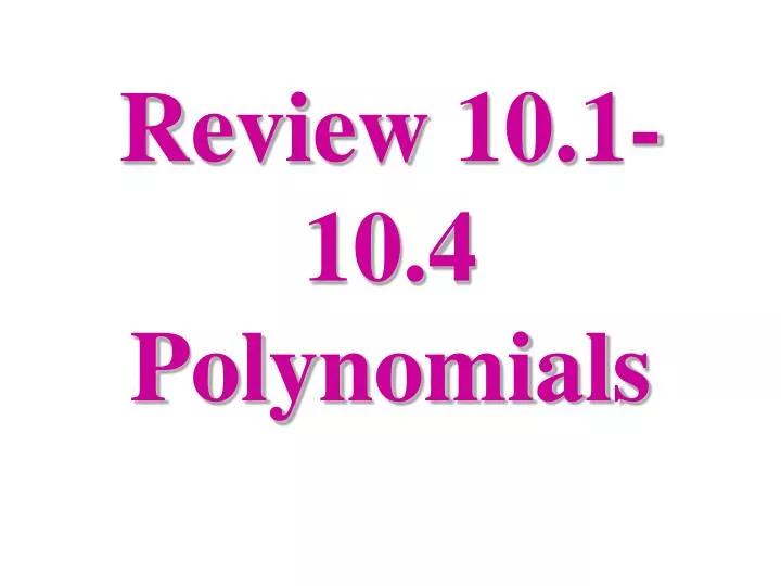 review 10 1 10 4 polynomials