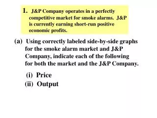 1. J&amp;P Company operates in a perfectly competitive market for smoke alarms. J&amp;P