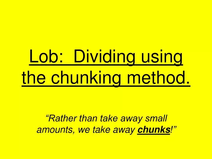 lob dividing using the chunking method
