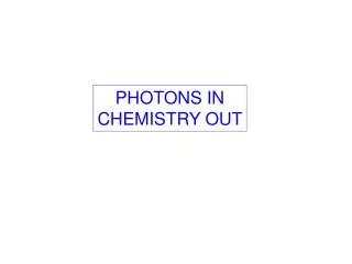 PHOTONS IN CHEMISTRY OUT