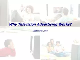 Why Television Advertising Works? September, 2011